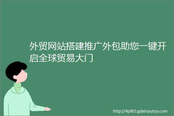 外贸网站搭建推广外包助您一键开启全球贸易大门