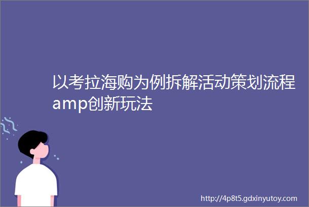 以考拉海购为例拆解活动策划流程amp创新玩法