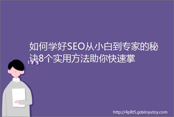 如何学好SEO从小白到专家的秘诀8个实用方法助你快速掌