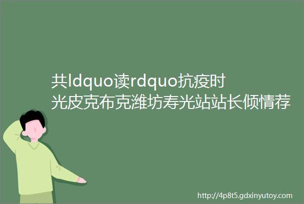 共ldquo读rdquo抗疫时光皮克布克潍坊寿光站站长倾情荐书mdashmdash遇见春天